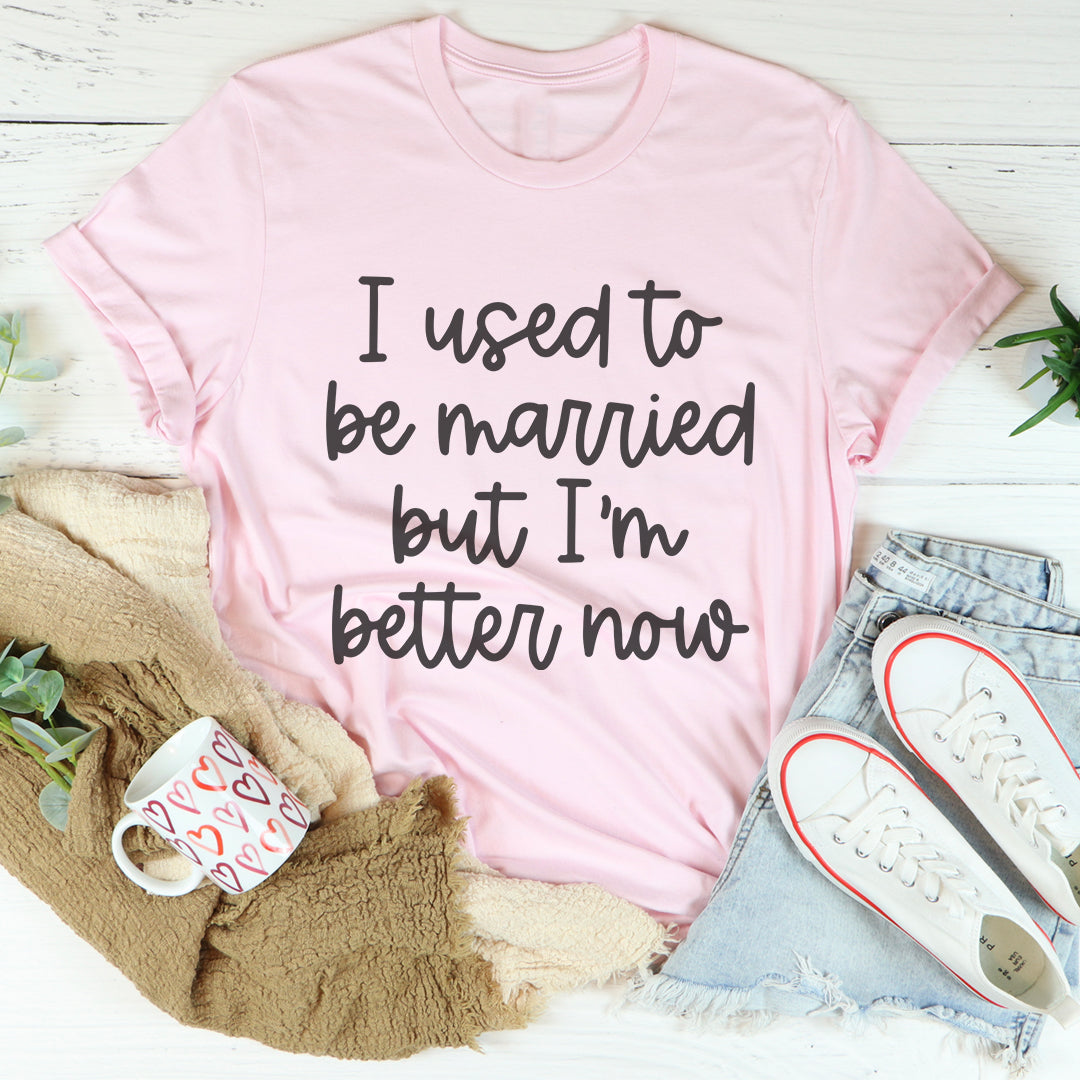 I Used To Be Married But I'm Better Now Tee