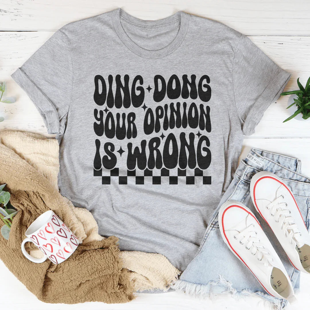 Ding Dong Your Opinion Is Wrong Tee