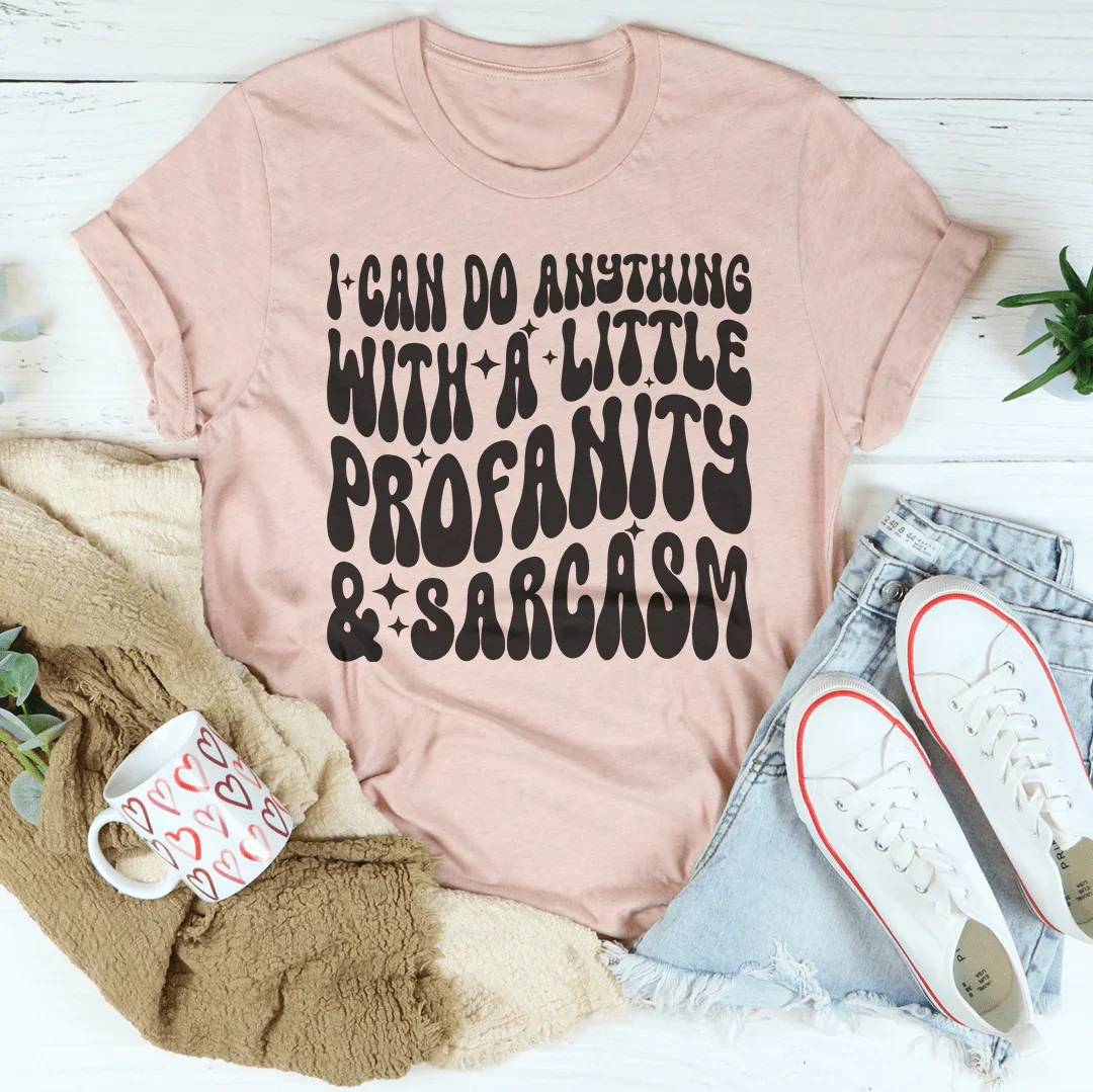 I Can Do Anything With A Little Profanity & Sarcasm Tee