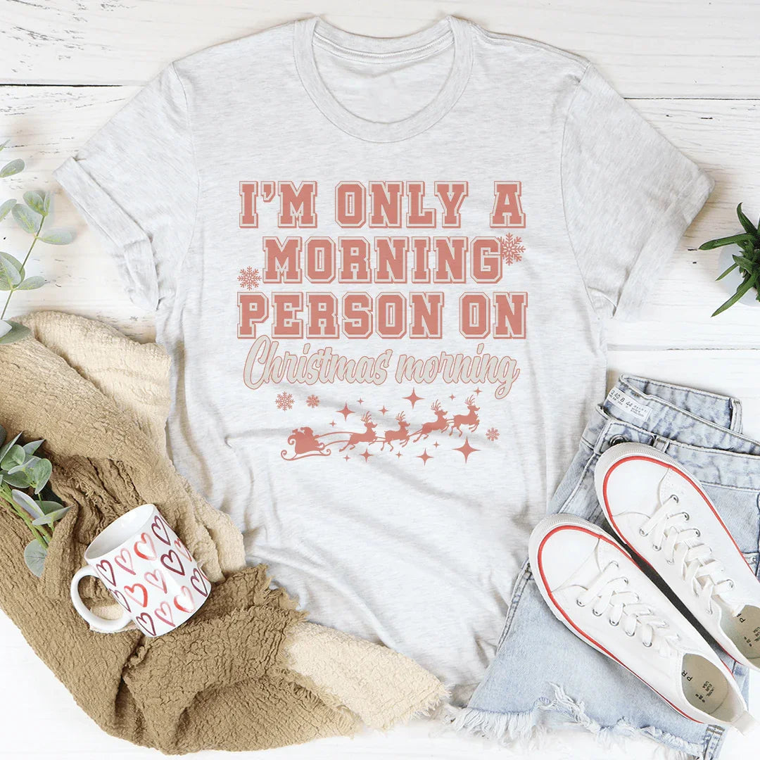 I'm Only A Morning Person On Christmas Morning Tee
