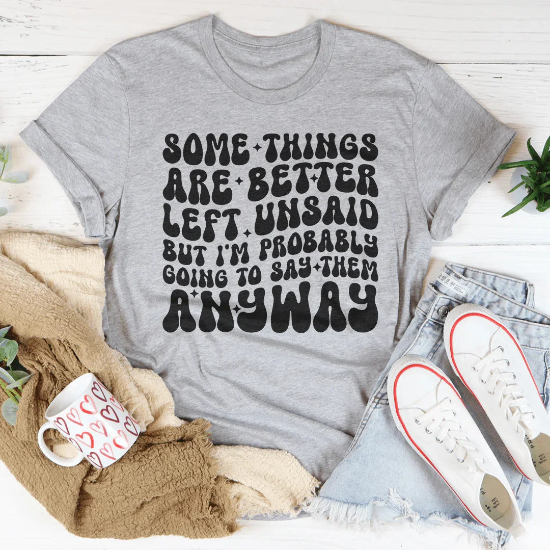 Some Things Are Better Left Unsaid Tee