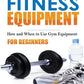 Fitness Equipment for Beginners: How and When to use gym equipment - Paperback