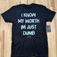 I Know My Worth I'm Just Dumb Tee