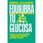 Equilibra Tu Glucosa: Mejora Tu Salud Metabólica Y Reduce Grasa Corporal / Balance Your Glucose. Improve Your Metabolic Health - Paperback