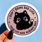 I Don't Bring Bad Luck Your Life Was Already Shit Sticker