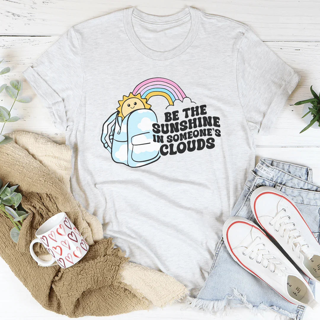Be The Sunshine In Someone's Clouds Tee