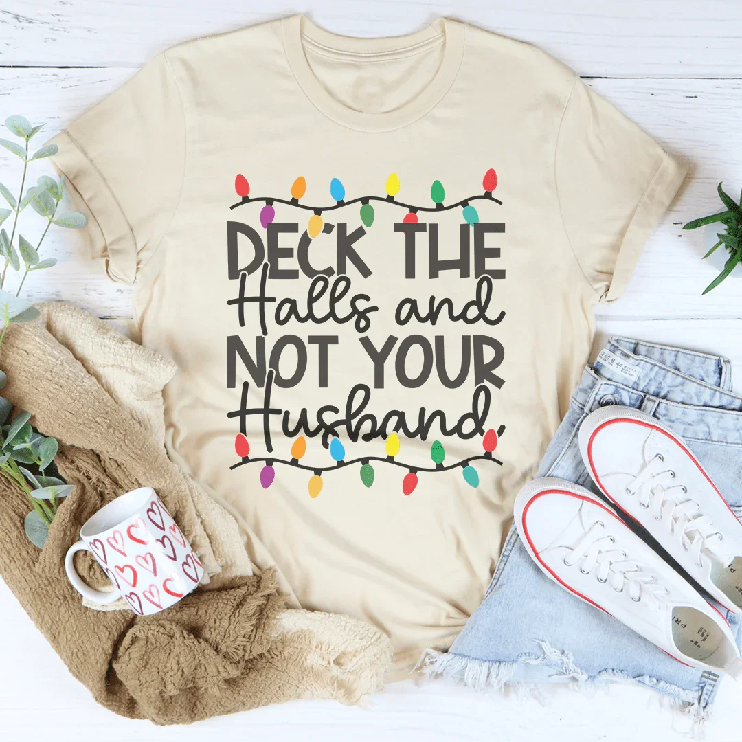 Deck The Halls And Not Your Husband Tee