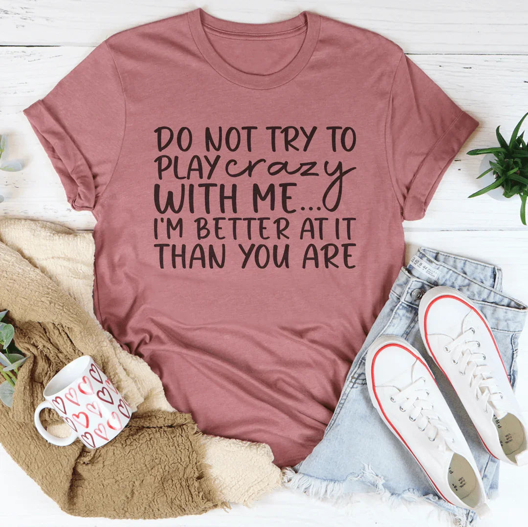 Do Not Try To Play Crazy With Me Tee