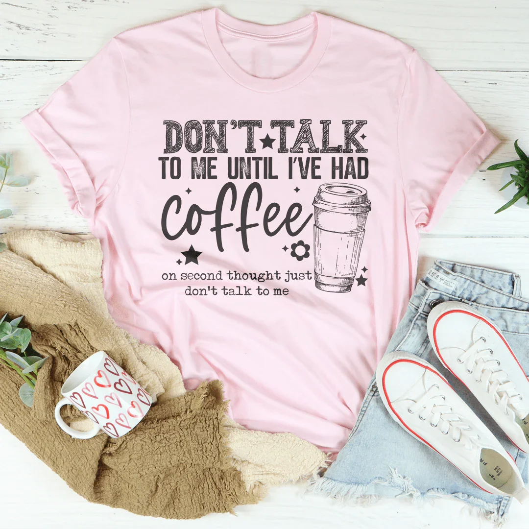 Don't Talk To Me Until I’ve Had Coffee Tee