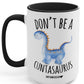 Don't Be A Cuntasaurus Mug 15oz.