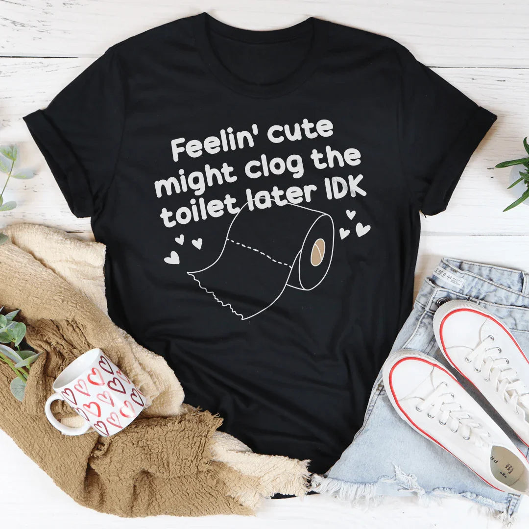 Unfiltered Bathroom Humor Shirt – "Feelin Cute Might Clog Toilet" Graphic Tee