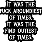 Fuck Aroundiest Times Sticker