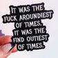 Fuck Aroundiest Times Sticker