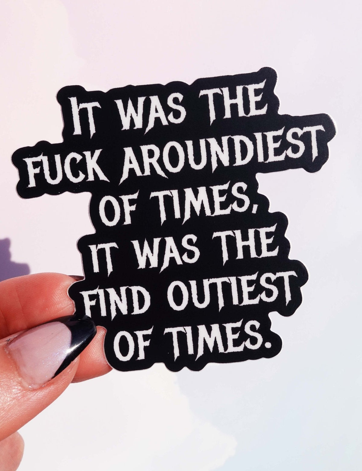 Fuck Aroundiest Times Sticker