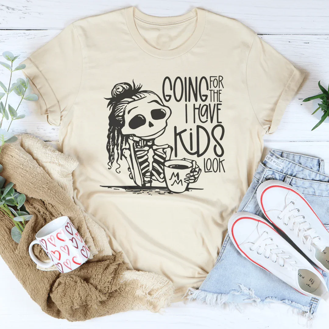 Going For The I Have Kids Look Tee