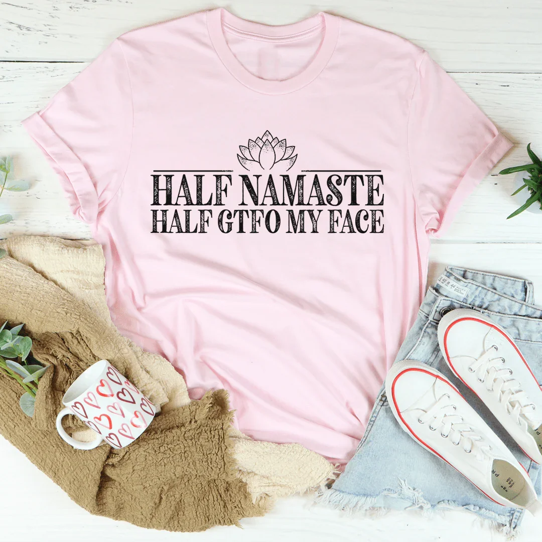 Half Namaste Half GTFO My Face Tee