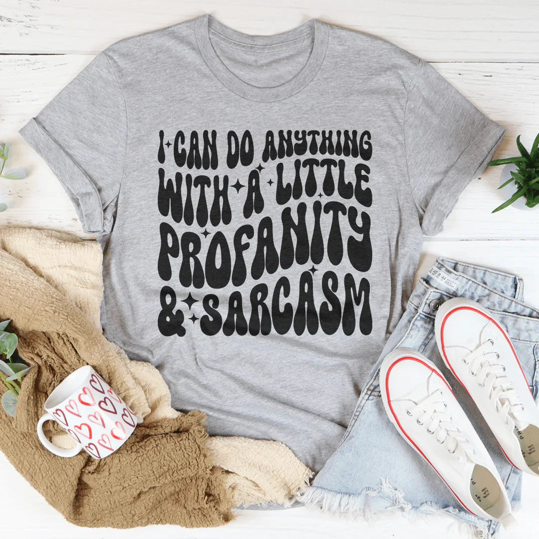 I Can Do Anything With A Little Profanity & Sarcasm Tee