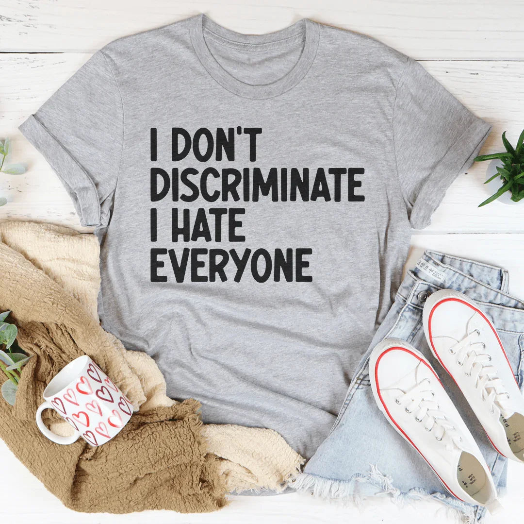 I Don't Discriminate I Hate Everyone Tee