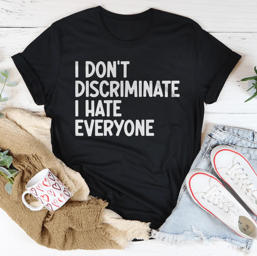 I Don't Discriminate I Hate Everyone Tee