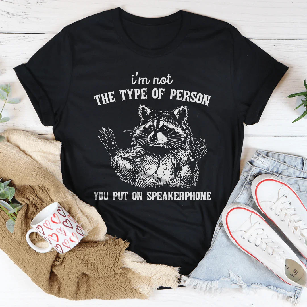 I'm Not The Type Of Person Tee