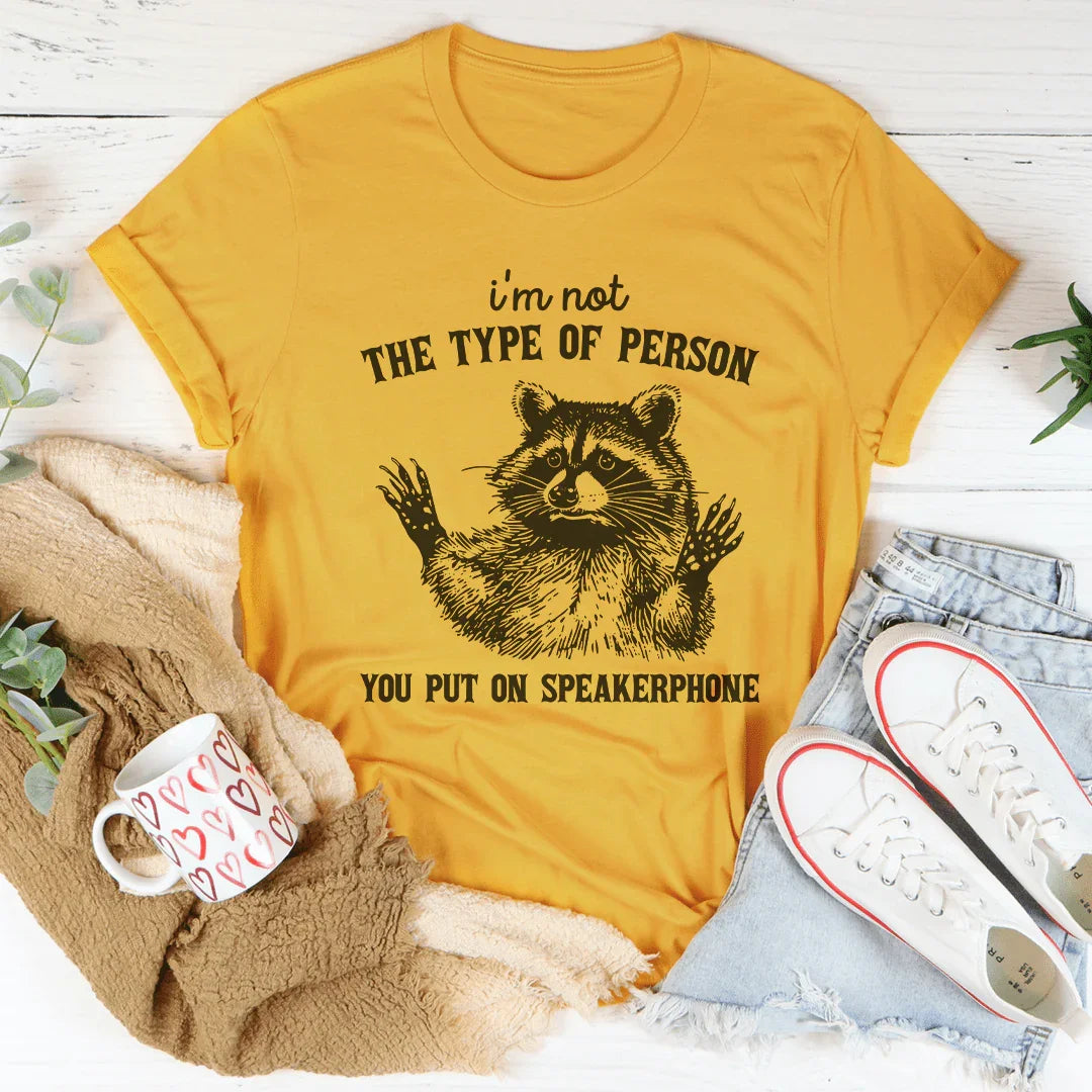 I'm Not The Type Of Person Tee