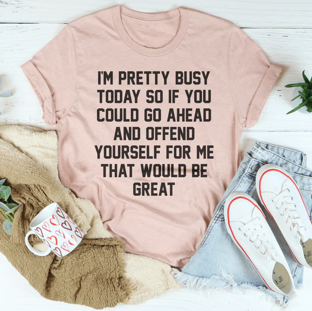 I'm Pretty Busy Today Tee