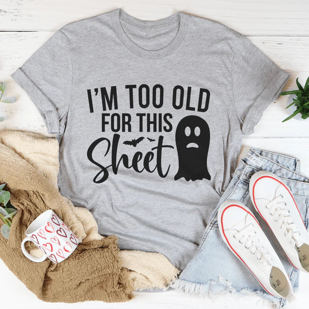 I'm Too Old For This Sheet Tee