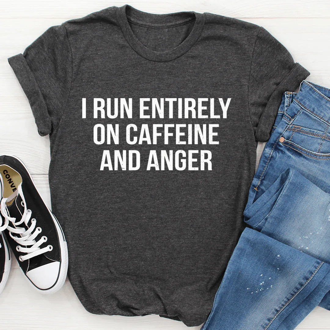 I Run Entirely On Caffeine And Anger Tee