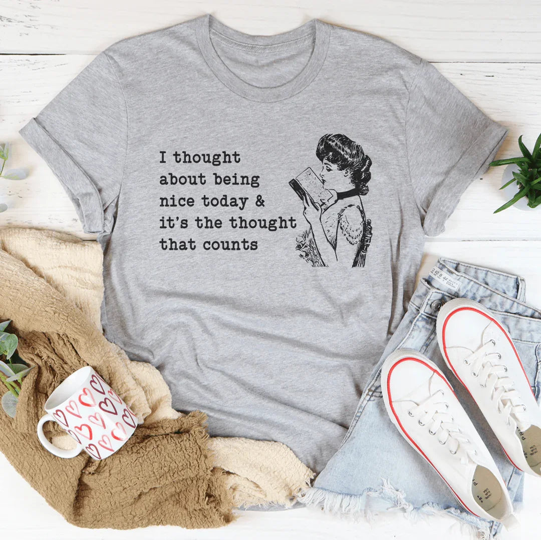 I Thought About Being Nice Today Tee