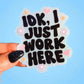 Idk I Just Work Here Sticker
