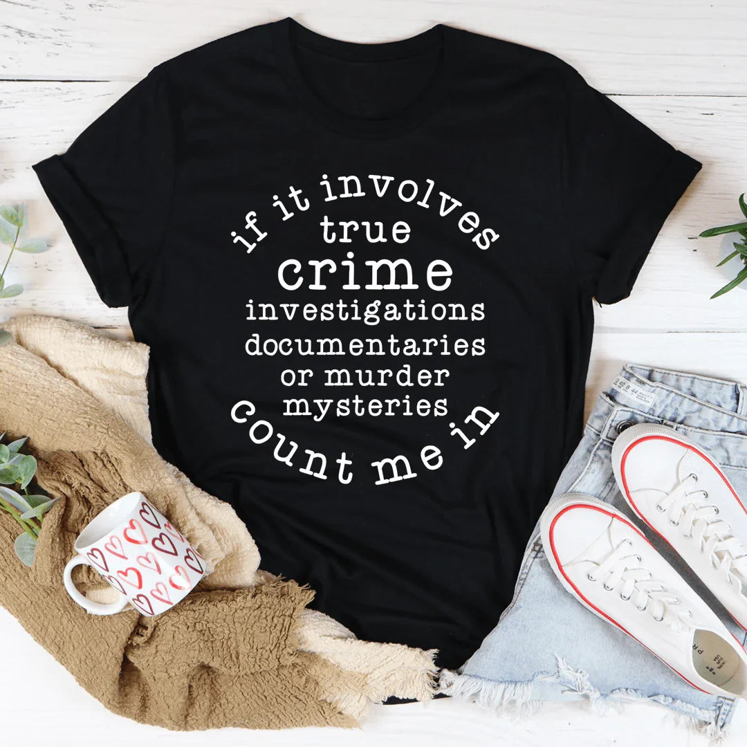 If It Involves True Crime Count Me In Tee