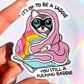 It’s Ok to Be a Saddie You Still A Fucking Baddie Sticker