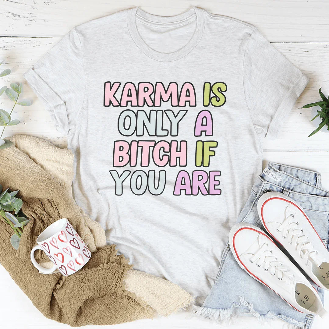 Karma Is Only A B-tch If You Are Tee