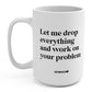 Let Me Drop Everything And Work On Your Problem 15oz. Mug