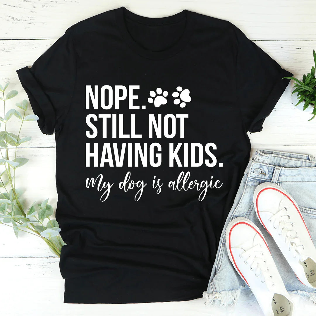 Nope Still Not Having Kids Tee