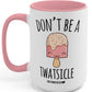 Don't Be A Twatsicle Mug