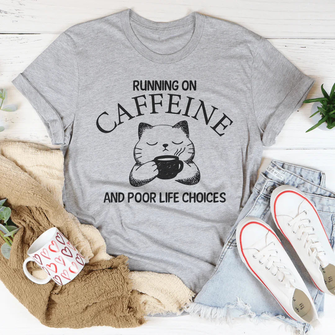 Running On Caffeine And Poor Life Choices Tee