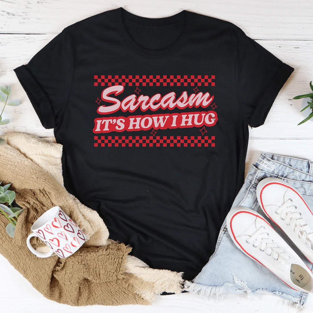 Sarcasm It's How I Hug Tee