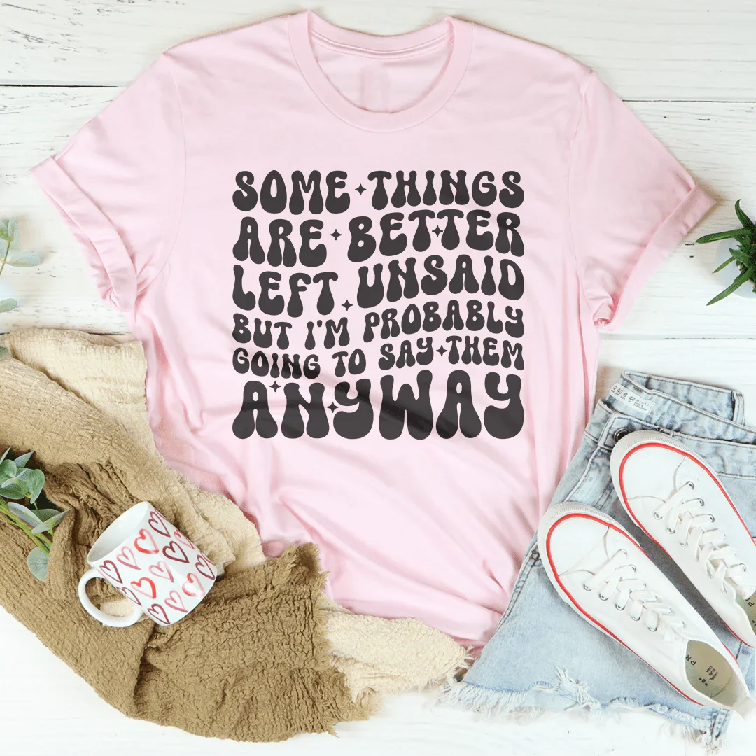 Some Things Are Better Left Unsaid Tee
