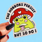 The Horrors Persist But So Do I Sticker