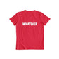 Whatever T-shirt for Men and Women