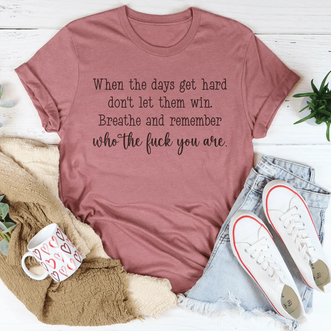 When The Days Get Hard Don't Let Them Win Tee