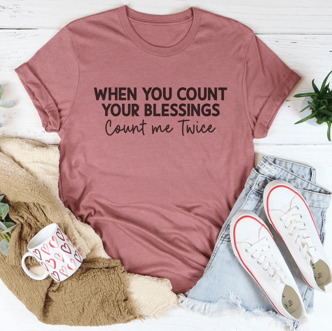 When You Count Your Blessings Count Me Twice Tee